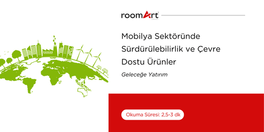 Mobilya Sektöründe Sürdürülebilirlik ve Çevre Dostu Ürünler: Geleceğe Yatırım - Roomart